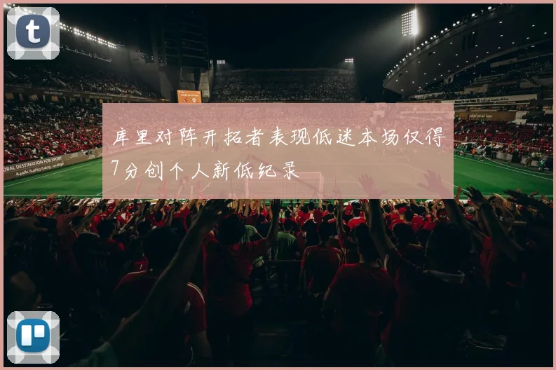库里对阵开拓者表现低迷本场仅得7分创个人新低纪录