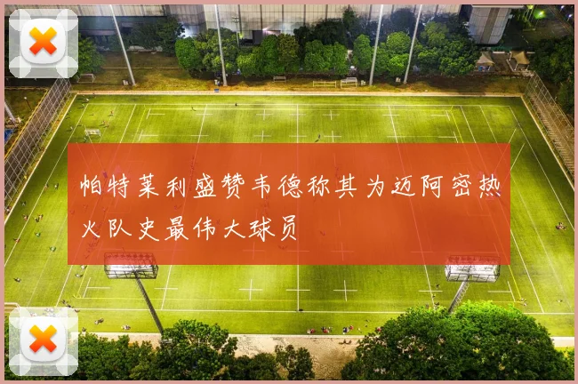 帕特莱利盛赞韦德称其为迈阿密热火队史最伟大球员